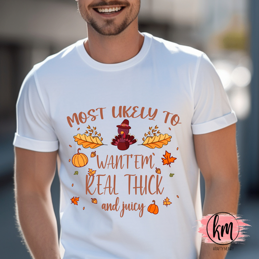 Thanksgiving Tee, Mostly Likely to want 'em real thick n juicy
