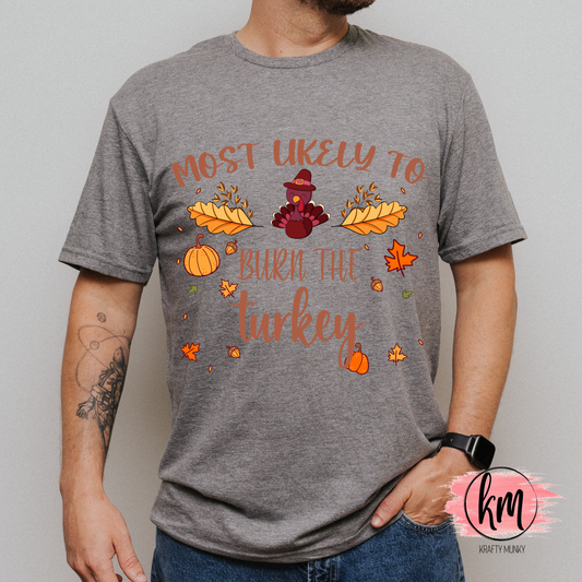 Thanksgiving Tee, Mostly Likely to burn the turkey
