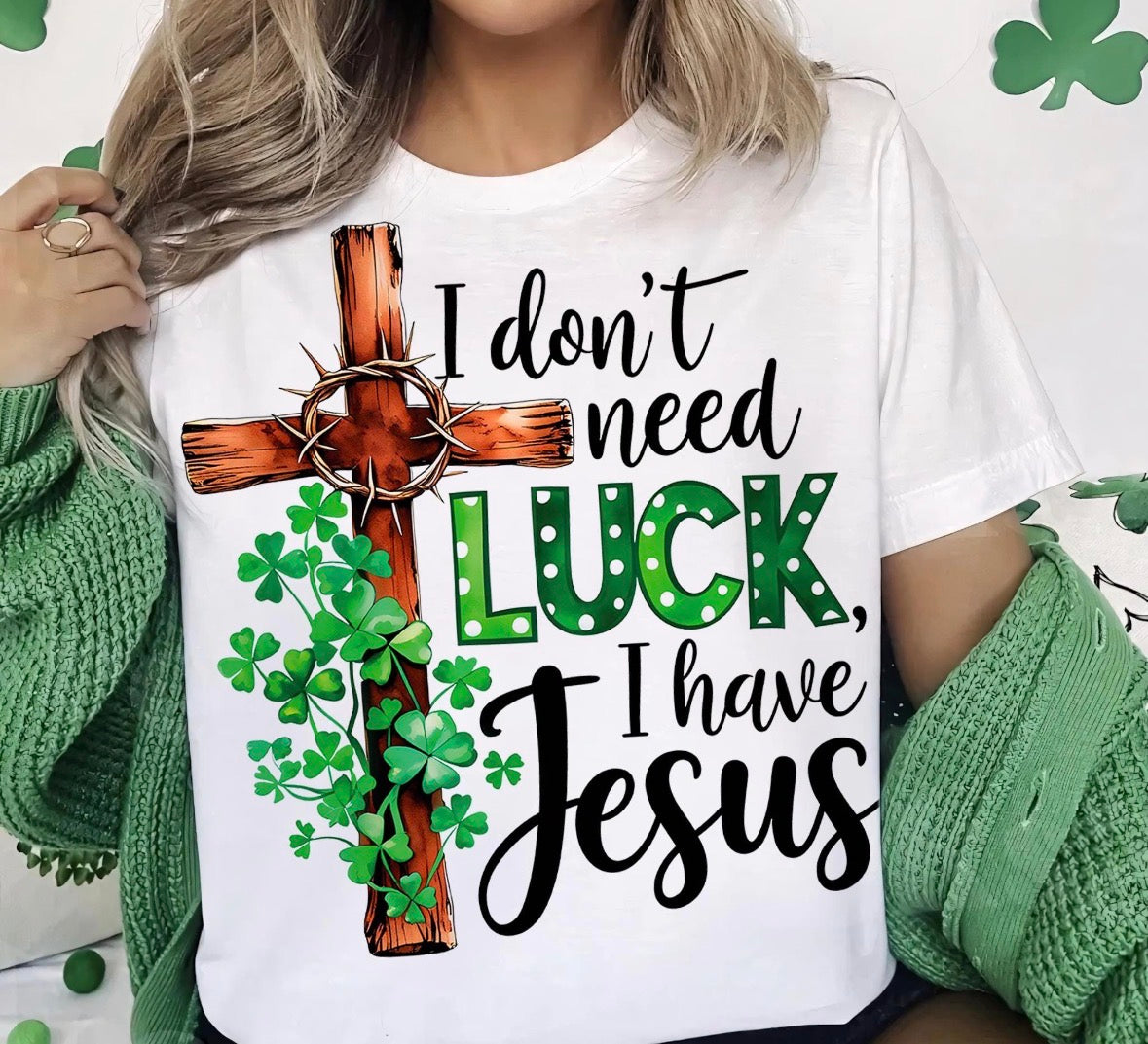 I don’t need Luck, I have Jesus tshirt, St. Patrick's Day tshirt, St. Patty's Day shirt