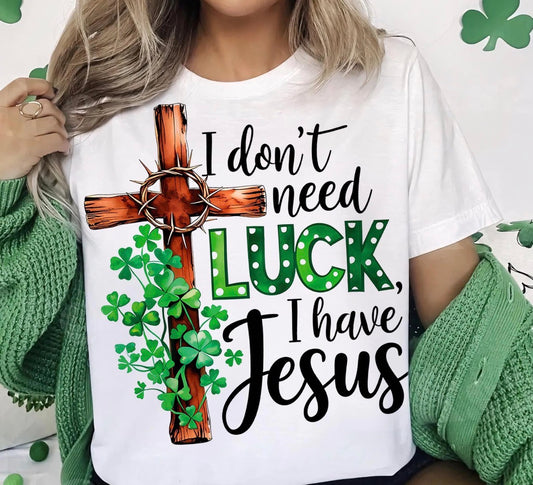 I don’t need Luck, I have Jesus tshirt, St. Patrick's Day tshirt, St. Patty's Day shirt