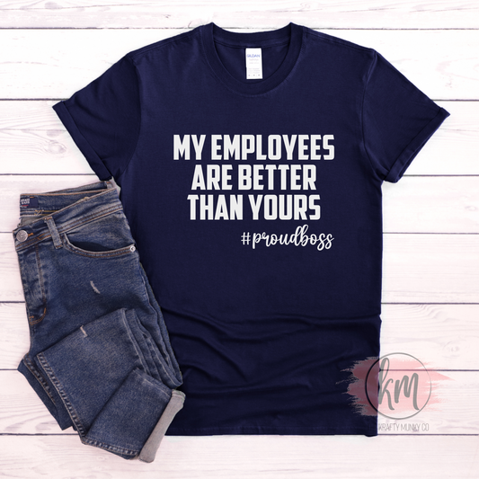Funny Tshirt, My Employees Are Better Than Yours Tshirt