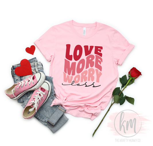 Valentine's Day Love More Worry Less tshirt