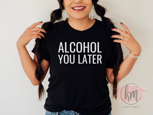 Alcohol You Later, Funny Tshirt